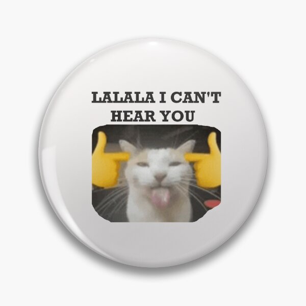 Item preview, LALALA I CAN'T HEAR YOU, cat meme designed and sold by Shrewd Mood.