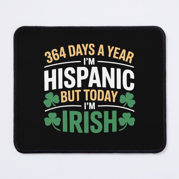 Item preview, 364 DAYS A YEAR I'M HISPANIC BUT TODAY I'M IRISH designed and sold by jkrphoto.