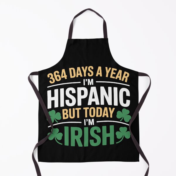 Item preview, 364 DAYS A YEAR I'M HISPANIC BUT TODAY I'M IRISH designed and sold by jkrphoto.
