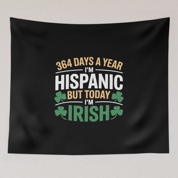 Item preview, 364 DAYS A YEAR I'M HISPANIC BUT TODAY I'M IRISH designed and sold by jkrphoto.