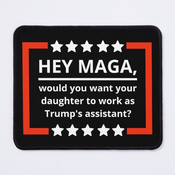 Item preview, Hey MAGA, would you want your daughter to be Trump’s assistant? designed and sold by Rachel the Artist .