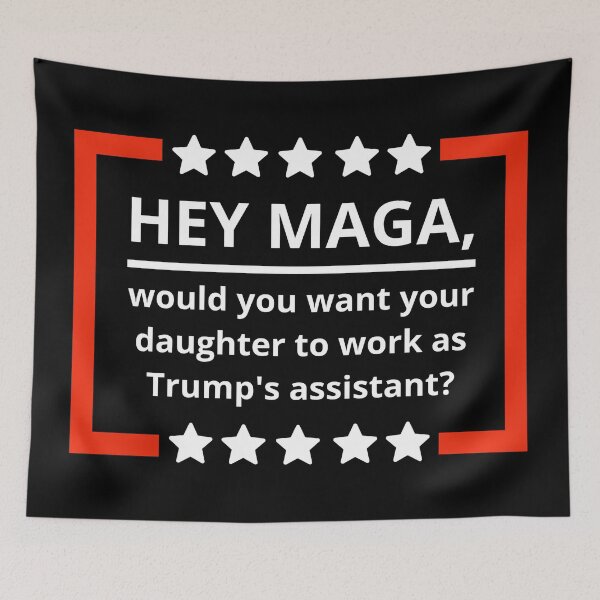 Item preview, Hey MAGA, would you want your daughter to be Trump’s assistant? designed and sold by Rachel the Artist .