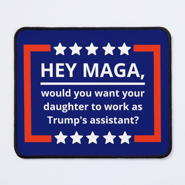 Item preview, Hey MAGA, would you want your daughter to be Trump’s assistant? designed and sold by Rachel the Artist .