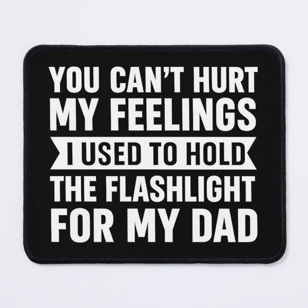 Item preview, You Can't Hurt My Feelings Used To Hold Flashlight Dad designed and sold by hemagamo.