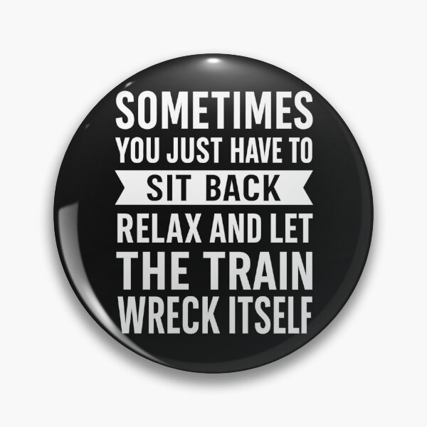 Item preview, Sometimes You Just Have To Sit Back, Relax, And Let The Train Wreck Itself designed and sold by hemagamo.