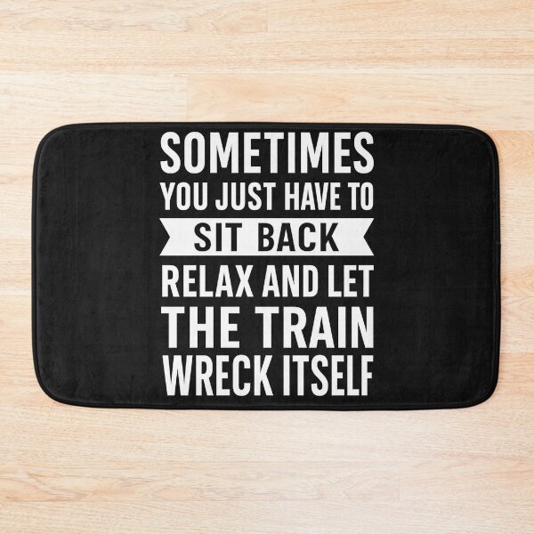 Item preview, Sometimes You Just Have To Sit Back, Relax, And Let The Train Wreck Itself designed and sold by hemagamo.