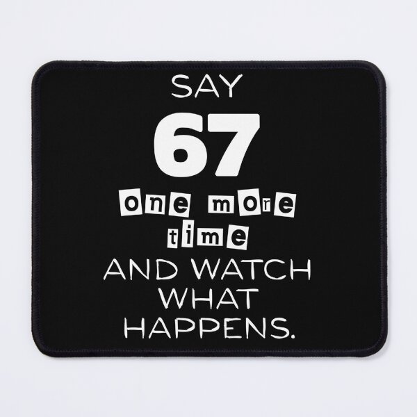 Item preview, Say 67 One More Time, no More 67 designed and sold by EwaVerse.