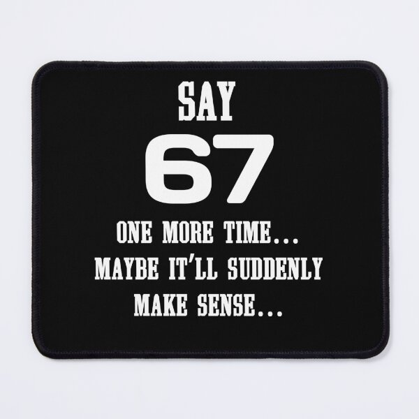 Item preview, Say 67 One More Time, no More 67 designed and sold by EwaVerse.