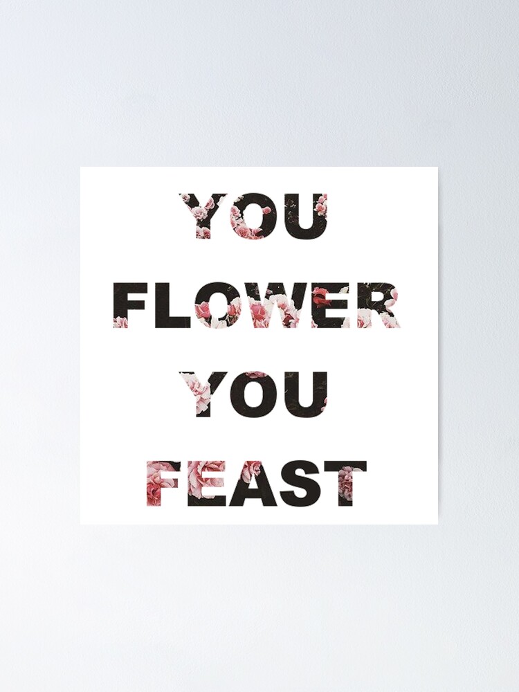 "You Flower You Feast" Poster for Sale by christiiina Redbubble