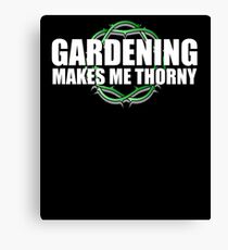 Gardening Makes Me THORNY - Garden Humor Canvas Print