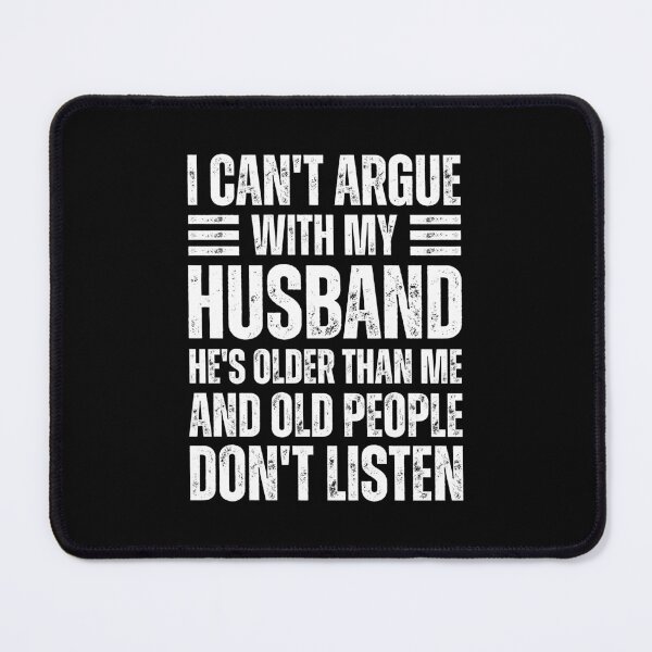 Item preview, Relationship Humor I Can't Argue With My Husband He's Older Than Me Funny Age Gap Marriage Humor designed and sold by MouDantArts.