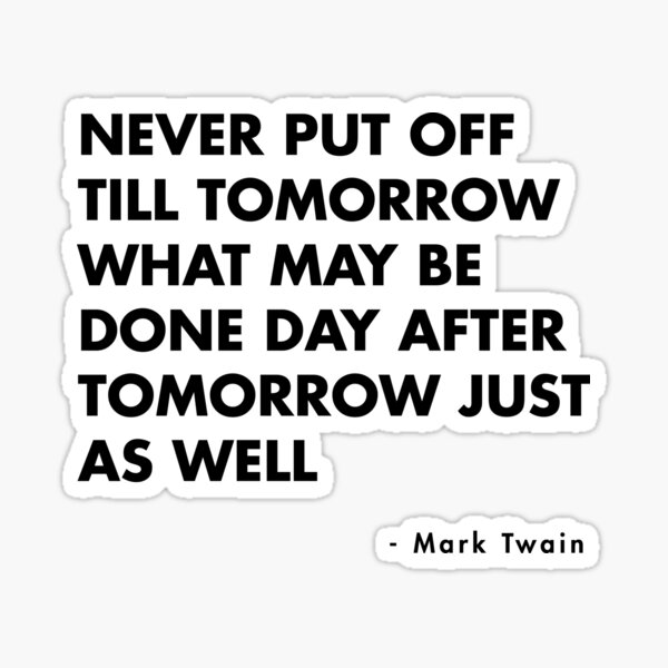 mark-twain-never-put-off-till-tomorrow-what-may-be-done-day-after