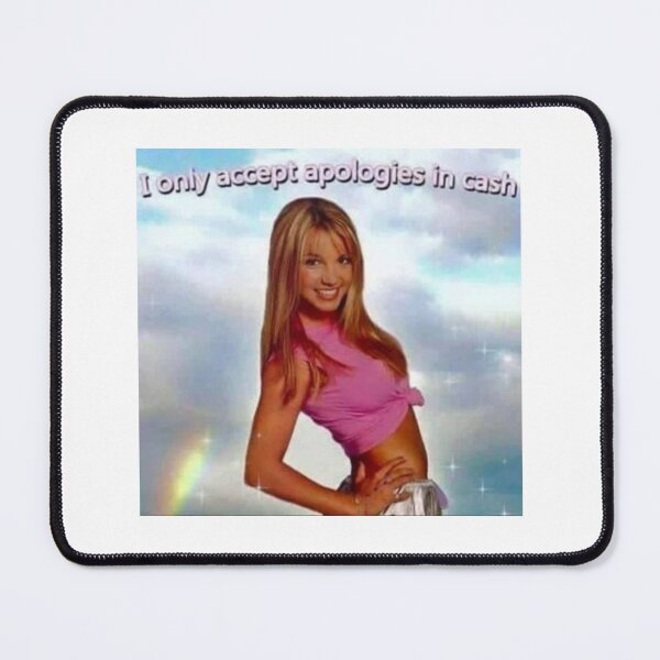 Item preview, I only accept apologies in cash britney meme design designed and sold by thenameisjill.