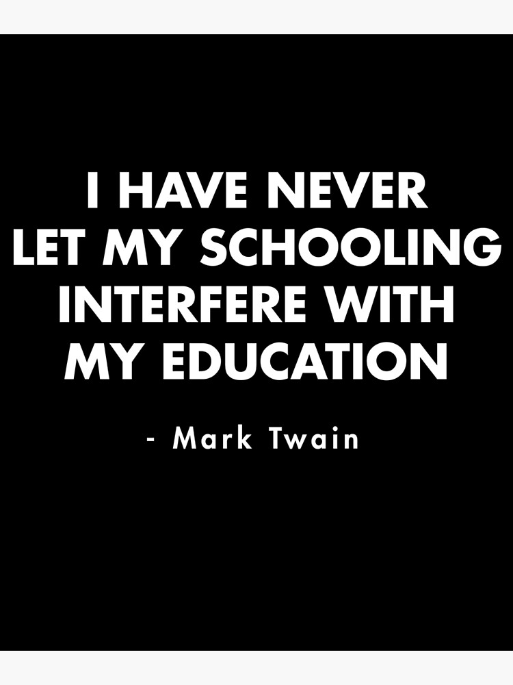 Mark Twain - I Have Never Let My Schooling Interfere With My Education ...