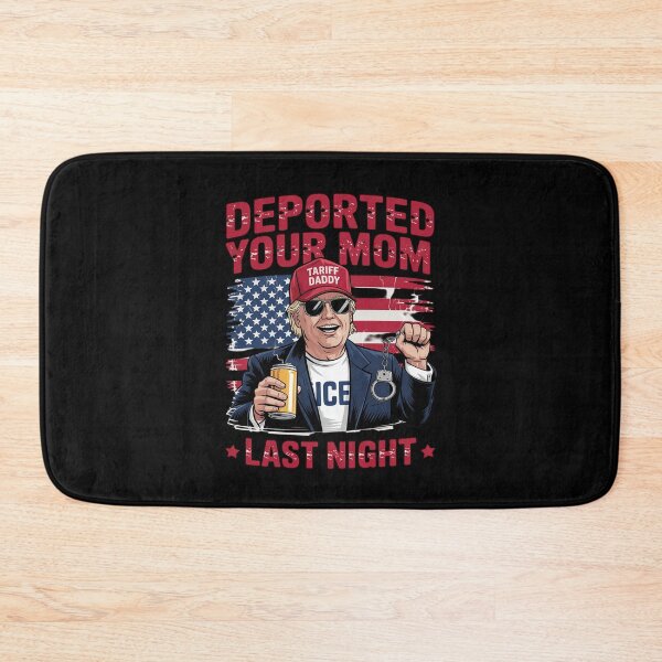 Item preview, DEPORTED YOUR MOM LAST NIGHT DADDY TRUMP designed and sold by MonsterBuddiess.
