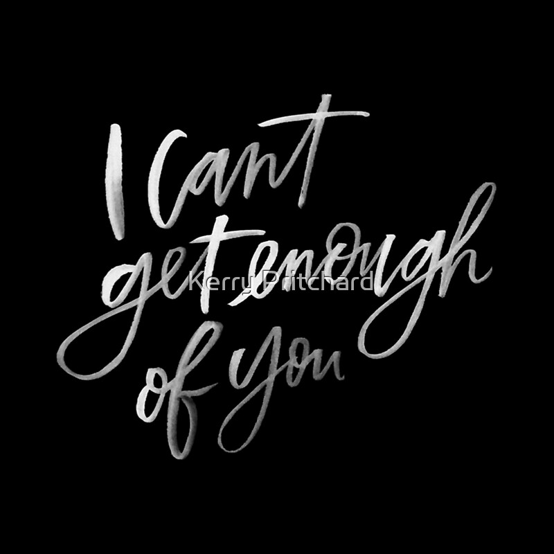 "i cant get enough of you" by WordFandom Redbubble