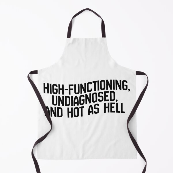 Item preview, High-functioning, undiagnosed, and hot as hell designed and sold by flirtyandsturdy.