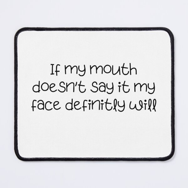 Item preview, If My Mouth Doesn’t Say It, My Face Definitely Will designed and sold by stephenflashart.
