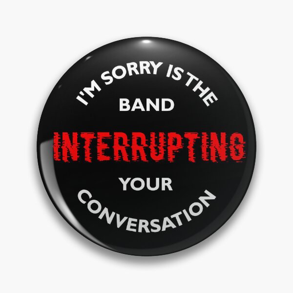 Item preview, I'm sorry is the band interrupting your conversation designed and sold by Logo-A-GoGo.