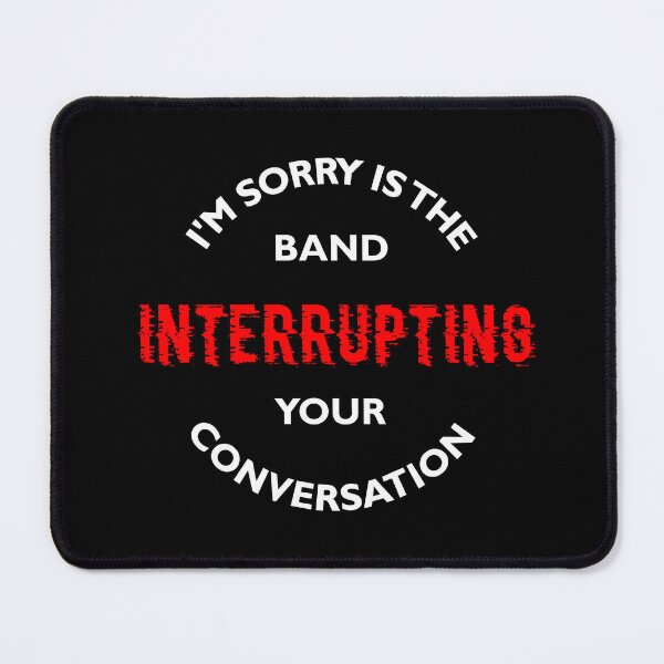 Item preview, I'm sorry is the band interrupting your conversation designed and sold by Logo-A-GoGo.