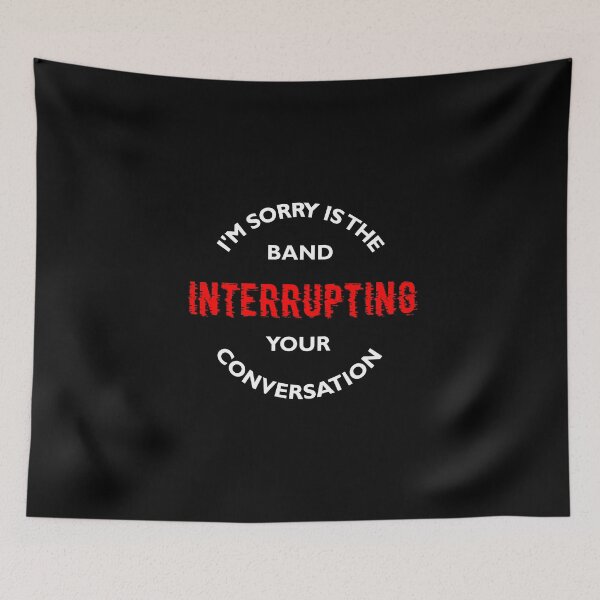 Item preview, I'm sorry is the band interrupting your conversation designed and sold by Logo-A-GoGo.