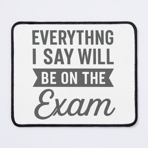 Item preview, Everything I Say Will Be On The Exam designed and sold by hemagamo.