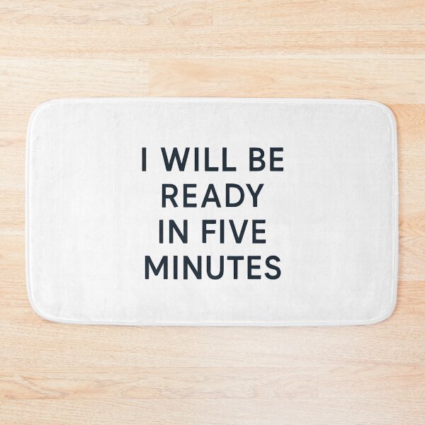 Item preview, I WILL BE READY IN FIVE MINUTES designed and sold by SignumShop.
