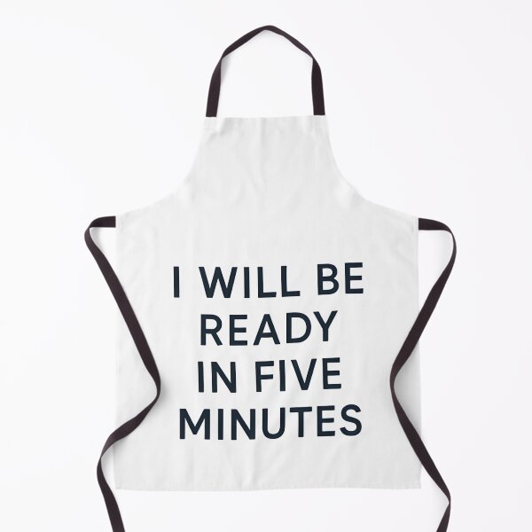 Item preview, I WILL BE READY IN FIVE MINUTES designed and sold by SignumShop.
