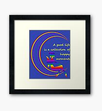 A Good Life is a Collection of Happy Moments Framed Print