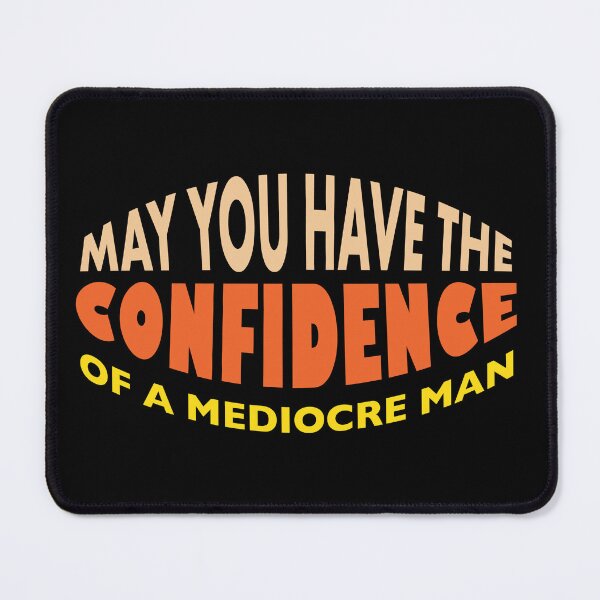 Item preview, May you have the confidence of a mediocre man - Funny Quotes Gift designed and sold by InkyGenies.
