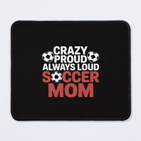 Item preview, Crazy Proud Always Loud Soccer Mom Soccer Mom designed and sold by Silicula.