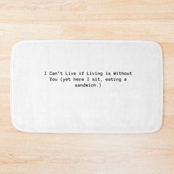 Item preview, I can’t live if living is without you (yet here I sit, eating a sandwich.) designed and sold by PopCultureArtShop.