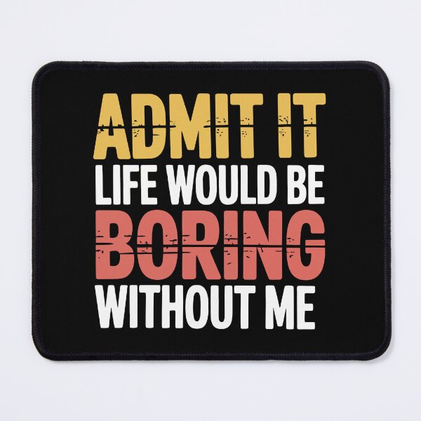 Item preview, Sarcastic Funny Quote Admit It Life Would Be Boring Without Me designed and sold by tmerchtrends.
