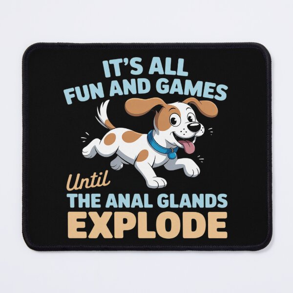 Item preview, It's all fun and games until the anal glands explode dog designed and sold by FndPardaL.