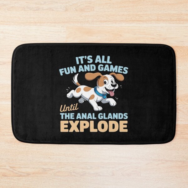 Item preview, It's all fun and games until the anal glands explode dog designed and sold by FndPardaL.