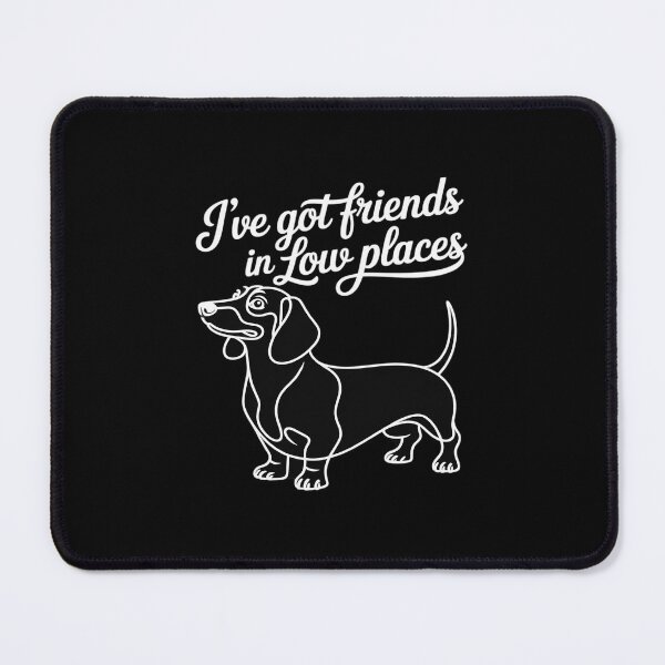 Item preview, I've Got Friends In Low Places funny Dachshund Wiener Dog designed and sold by TechnicalSara.