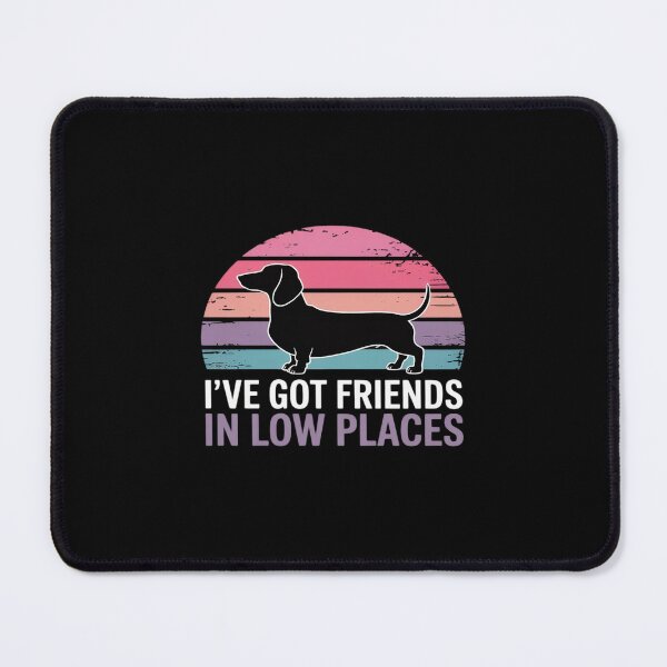 Item preview, I've Got Friends In Low PlacesDachshund Dog Lover designed and sold by TechnicalSara.
