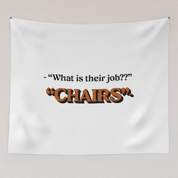 Item preview, “What Is Their Job?? CHAIRS” – The Chair Company Teaser Quote Design designed and sold by Dough Shop.