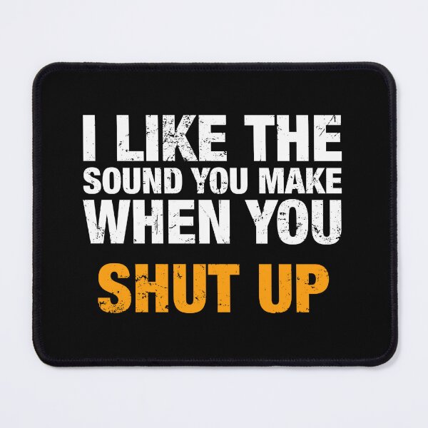 Item preview, I Like The Sound You Make When You Shut Up designed and sold by idalineverica.