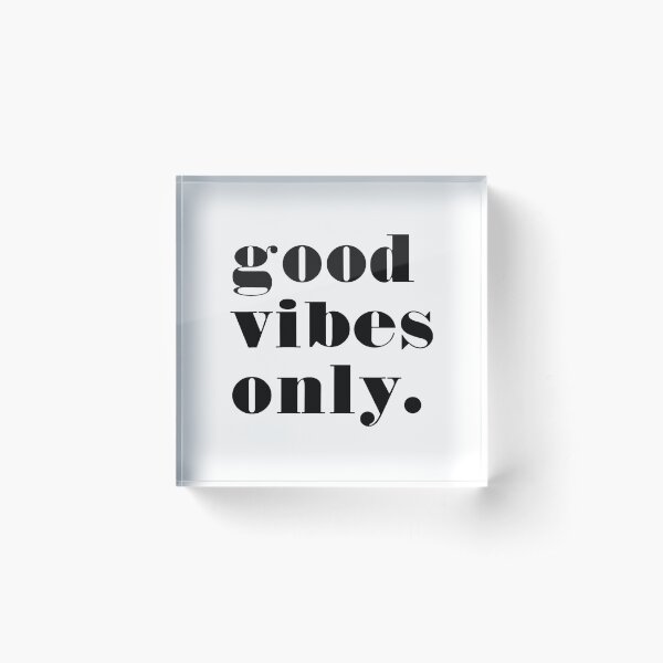 Good vibes only. Acrylic Block