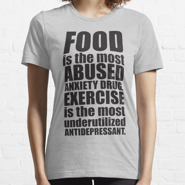 Food Is The Most Abused Anxiety Drug Essential T-Shirt