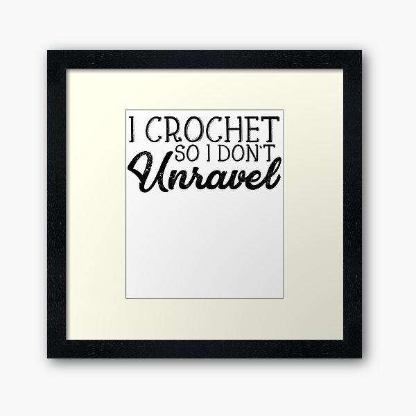 I Crochet So I Don't Unravel Framed Art Print