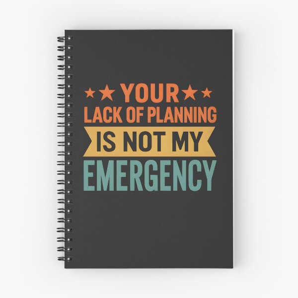 Item preview, Your Lack Of Planning Is Not My Emergency  designed and sold by hemagamo.
