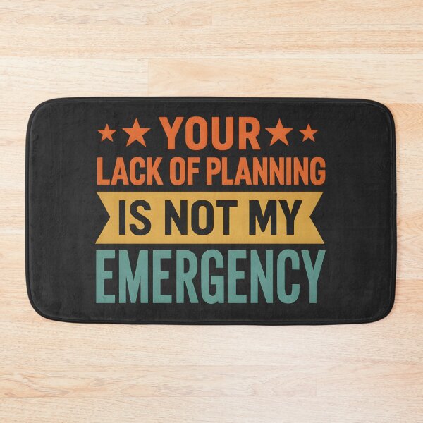 Item preview, Your Lack Of Planning Is Not My Emergency  designed and sold by hemagamo.