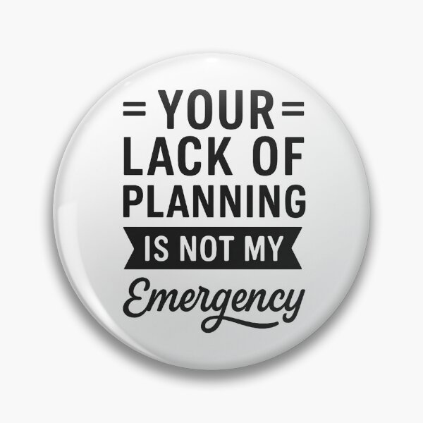 Item preview, Your Lack Of Planning Is Not My Emergency  designed and sold by hemagamo.