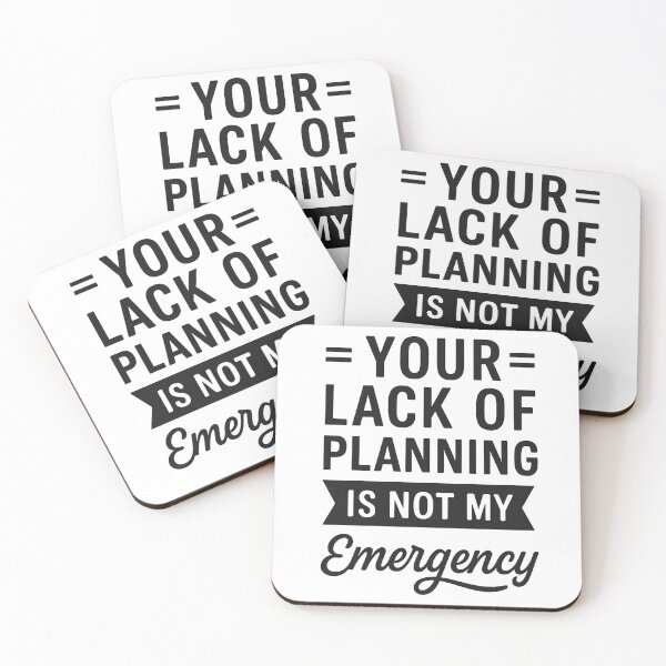 Item preview, Your Lack Of Planning Is Not My Emergency  designed and sold by hemagamo.