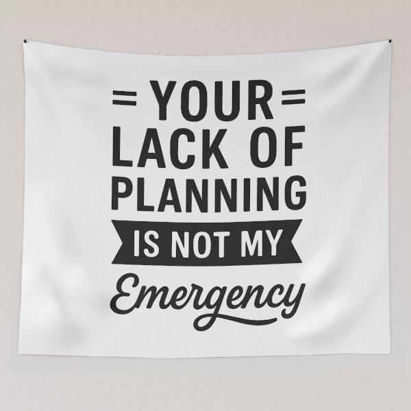 Item preview, Your Lack Of Planning Is Not My Emergency  designed and sold by hemagamo.