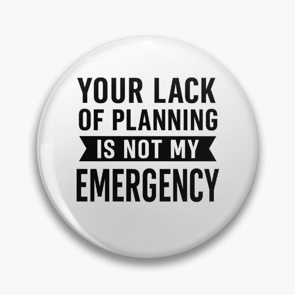 Item preview, Your Lack Of Planning Is Not My Emergency  designed and sold by hemagamo.