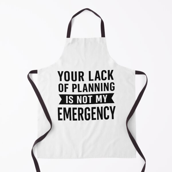 Item preview, Your Lack Of Planning Is Not My Emergency designed and sold by hemagamo.