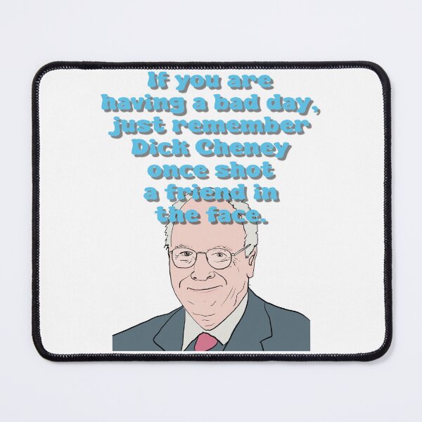 Item preview, If you are having a bad day, just remember Dick Cheney once shot a friend in the face. designed and sold by FritzLabs.